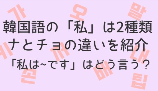 韓国語の「私」は2種類！ナとチョの違いや「私は~です」の言い方も解説