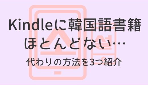 Kindleに韓国語書籍や小説はほぼなし！代わりの方法を紹介