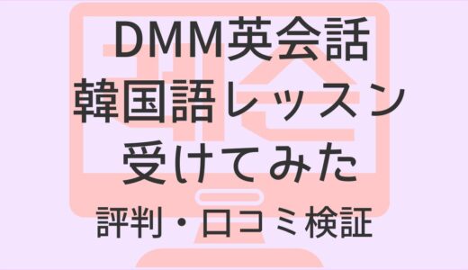DMM英会話の韓国語オンラインレッスンを実際に受けてみた【評判・口コミ検証】